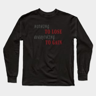 Nothing to lose everything to gain Long Sleeve T-Shirt